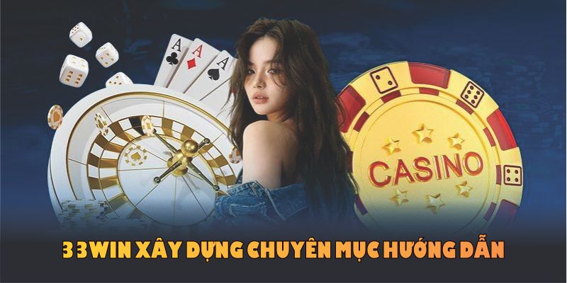 Do cổng game 33WIN xây dựng chuyên mục hướng dẫn
