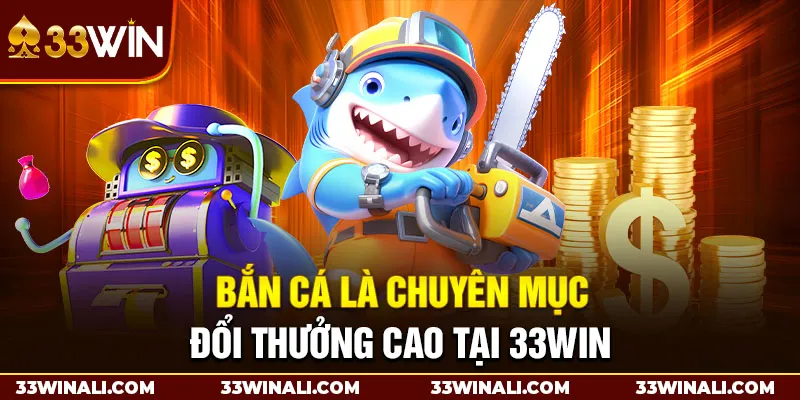 Bắn cá là chuyên mục đổi thưởng cao tại 33WIN