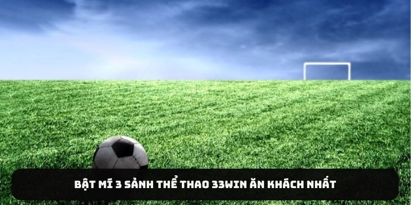 Bật mí 3 sảnh thể thao 33Win ăn khách nhất