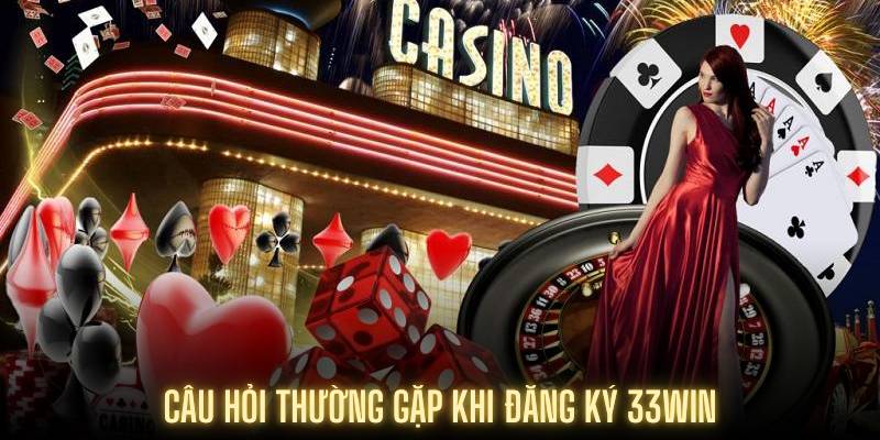 Câu hỏi thường gặp khi đăng ký 33Win