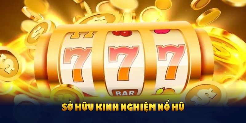 Sở hữu kinh nghiệm nổ hũ thật chuẩn để nhanh chóng giành thắng lợi